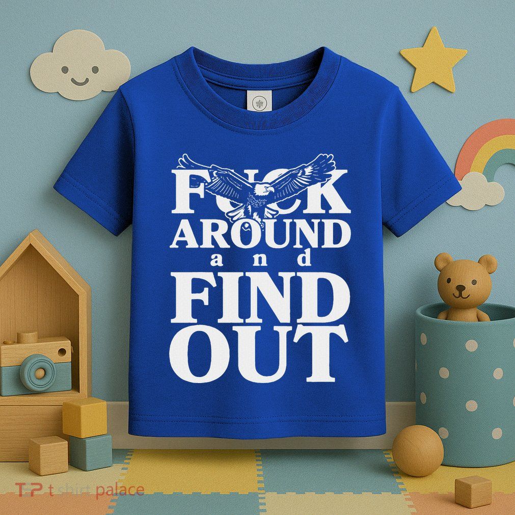 Fuck Around And Find Out Eagle Toddler T-Shirt