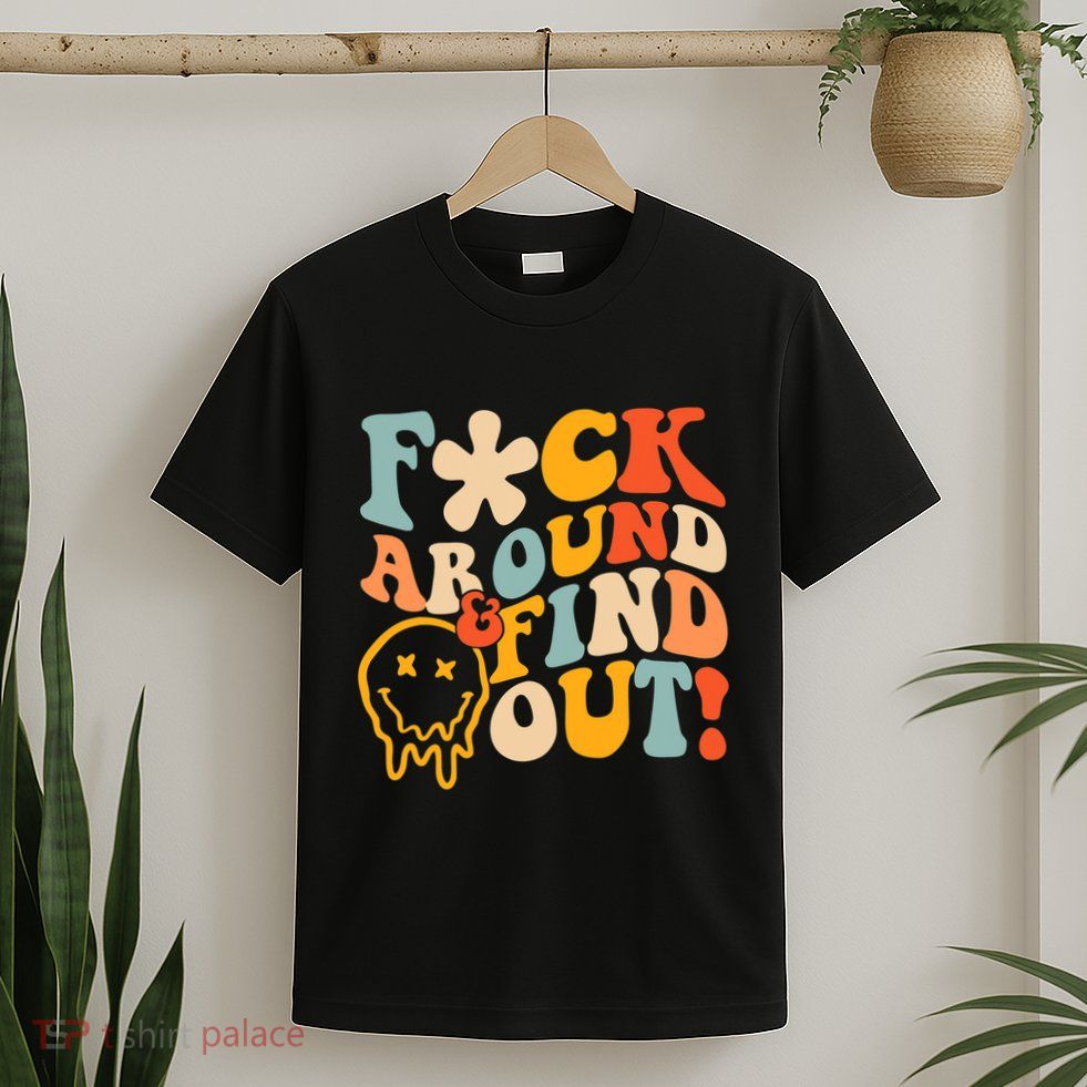 Fuck Around And Find Out T-Shirt