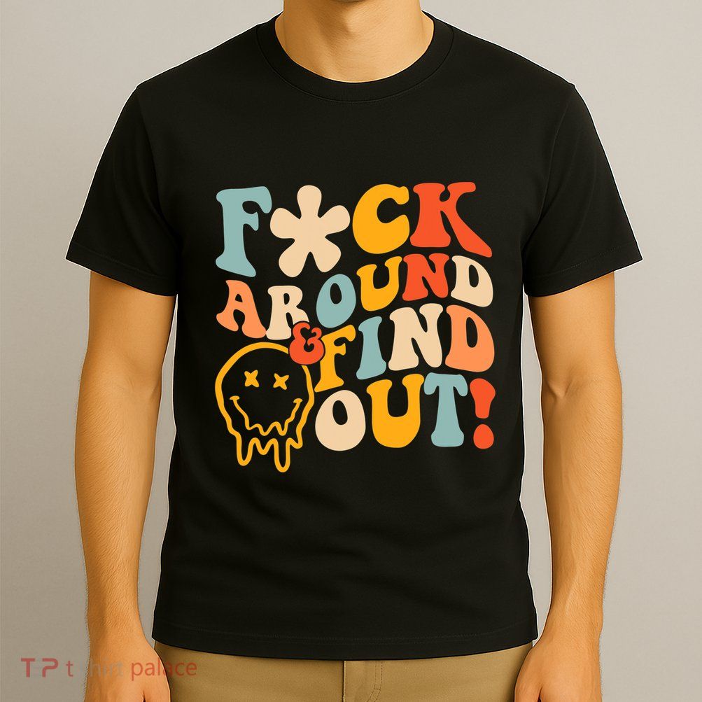 Fuck Around And Find Out T-Shirt