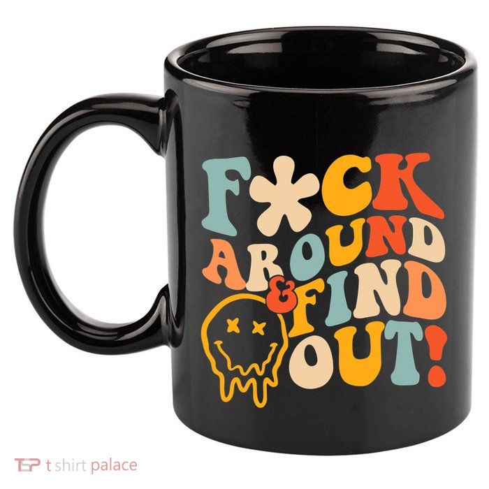 Fuck Around And Find Out 11oz C Handle Ceramic Mug