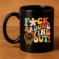 Fuck Around And Find Out 11oz C Handle Ceramic Mug