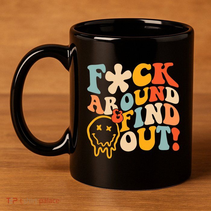 Fuck Around And Find Out 11oz C Handle Ceramic Mug