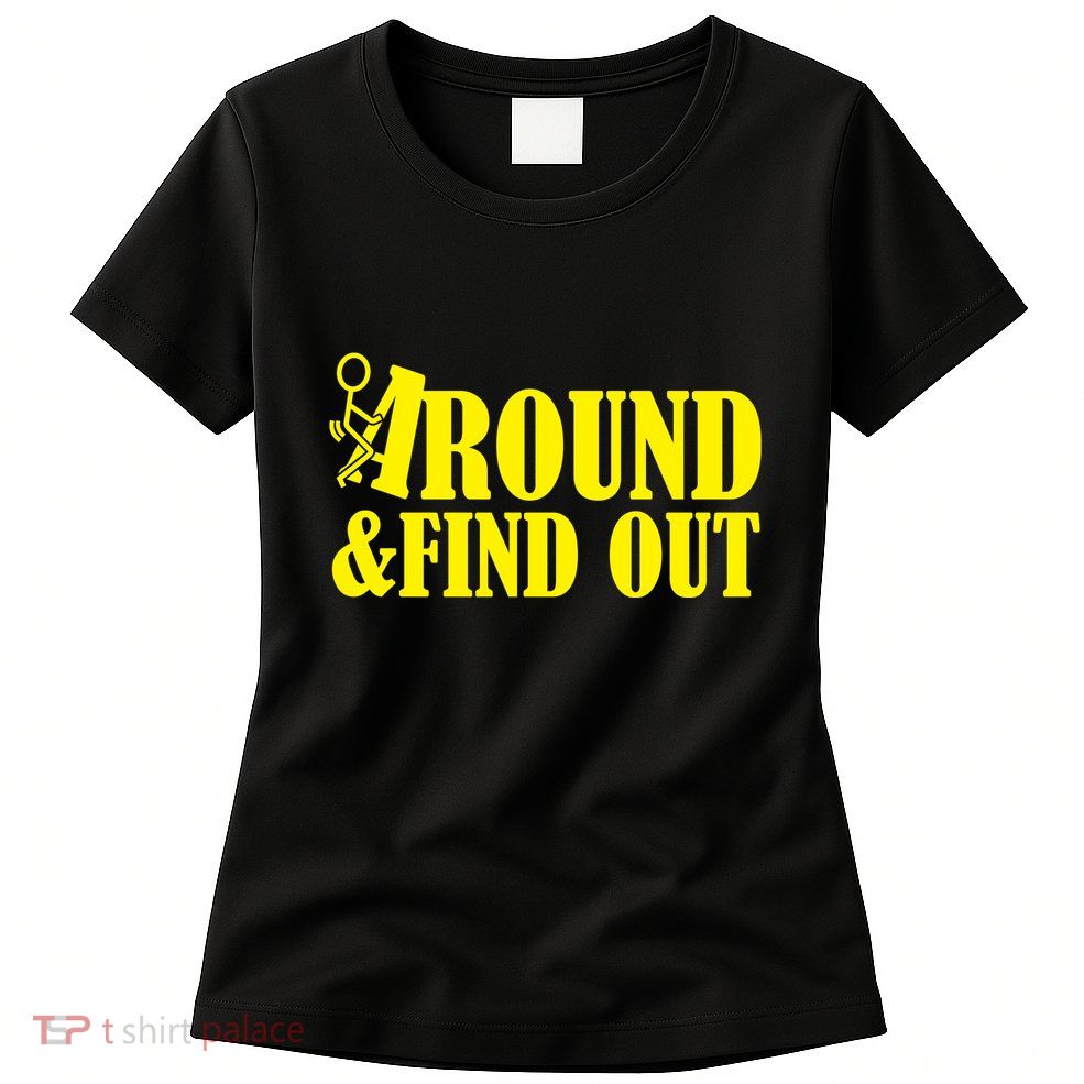 Fuck Around And Find Out Womens T-Shirt