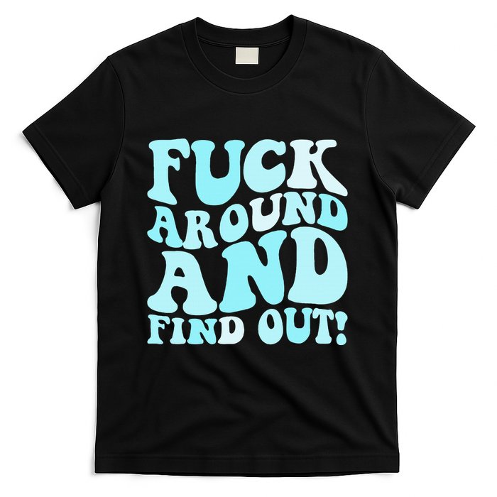 Fuck Around And Find Out Around Find Out Fafo T-Shirt