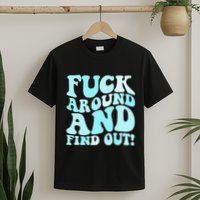 Fuck Around And Find Out Around Find Out Fafo T-Shirt