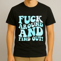 Fuck Around And Find Out Around Find Out Fafo T-Shirt