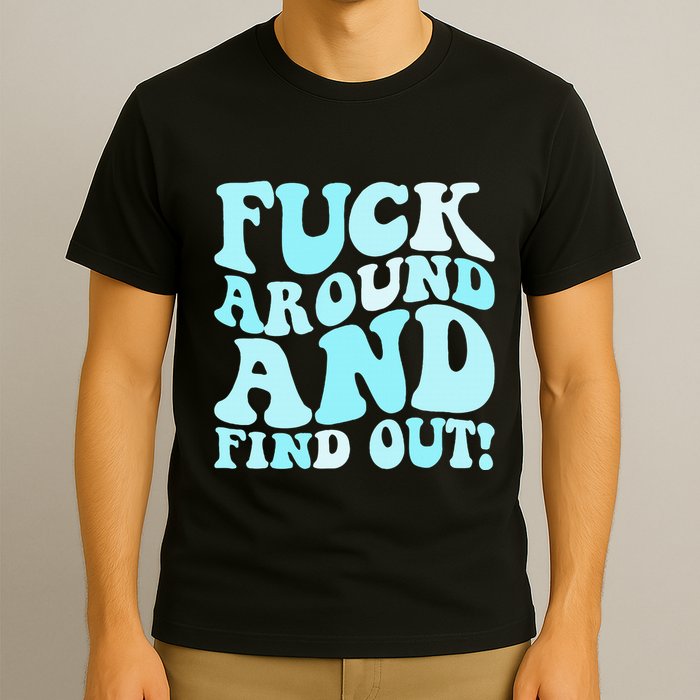 Fuck Around And Find Out Around Find Out Fafo T-Shirt