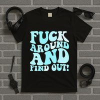Fuck Around And Find Out Around Find Out Fafo T-Shirt