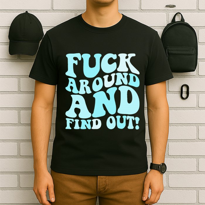 Fuck Around And Find Out Around Find Out Fafo T-Shirt
