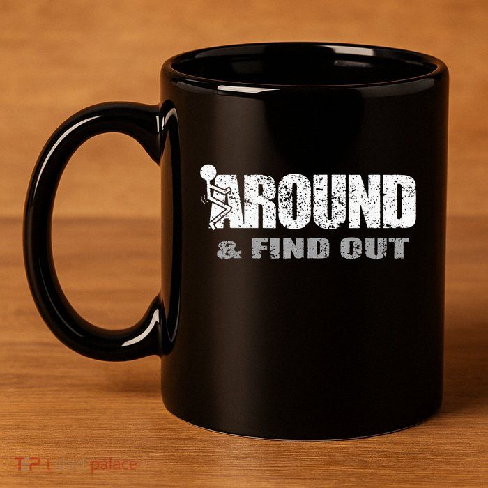 Fuck Around And Find Out 11oz C Handle Ceramic Mug