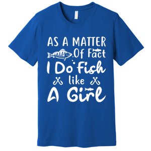 Funny As A Matter Of Fact I Do Fish Like A Fishing Funny Gift Premium T-Shirt