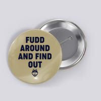 Fudd Around And Find Out Funny Button