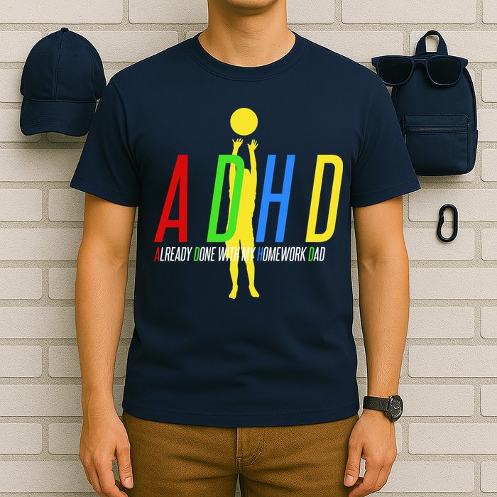 Funny ADHD Already Done With My Homework Dad T-Shirt