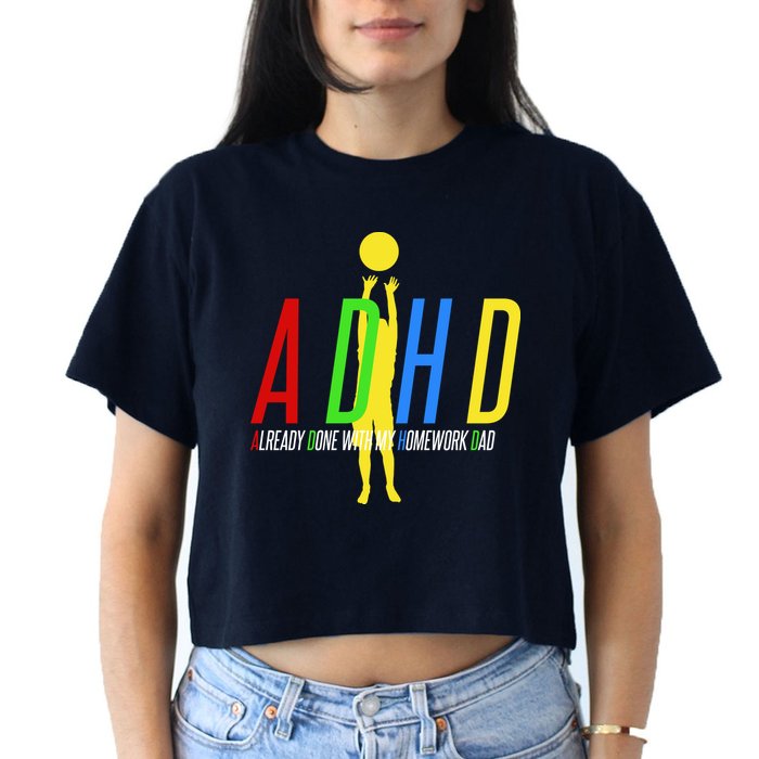 Funny ADHD Already Done With My Homework Dad Crop Top