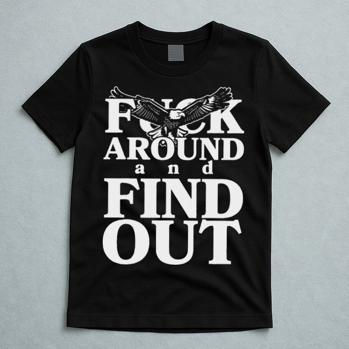 Fuck Around And Find Out Eagle T-Shirt