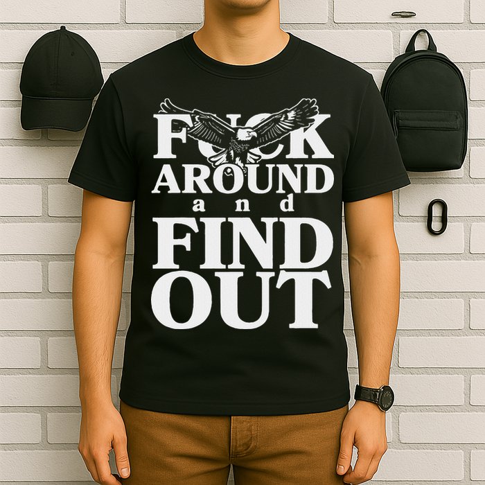 Fuck Around And Find Out Eagle T-Shirt