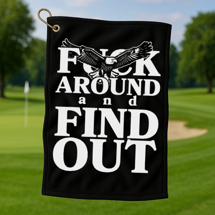 Fuck Around And Find Out Eagle Golf Towel