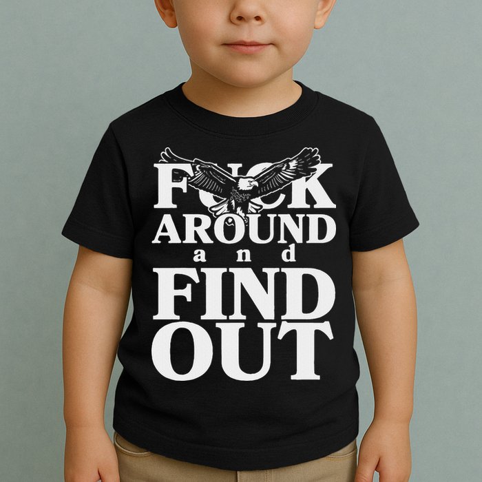 Fuck Around And Find Out Eagle Toddler T-Shirt