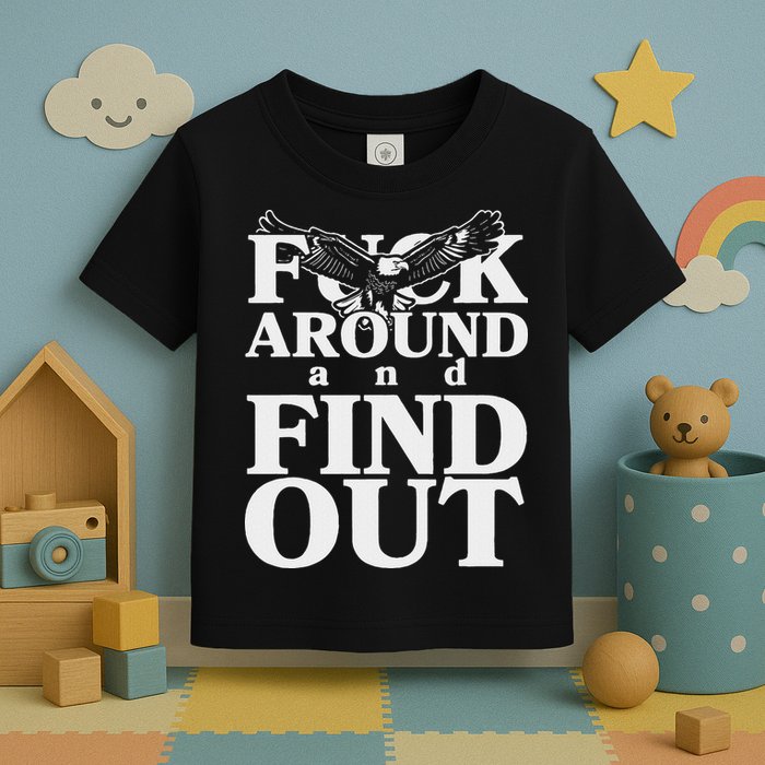 Fuck Around And Find Out Eagle Toddler T-Shirt