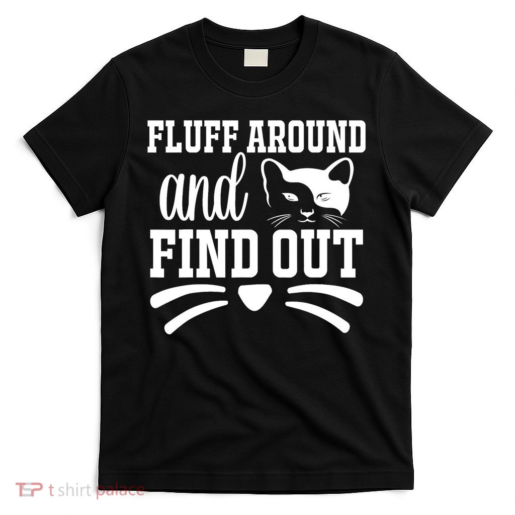 Fluff Around And Find Out Funny Cat Adult Humor T-Shirt