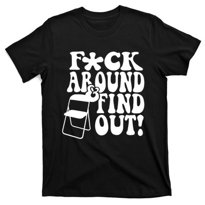 Fuck Around And Find Out Funny Sayings Folding Chair T-Shirt