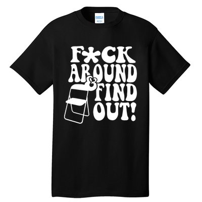 Fuck Around And Find Out Funny Sayings Folding Chair Tall T-Shirt