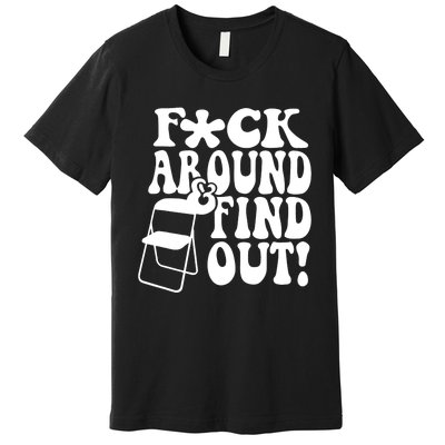 Fuck Around And Find Out Funny Sayings Folding Chair Premium T-Shirt