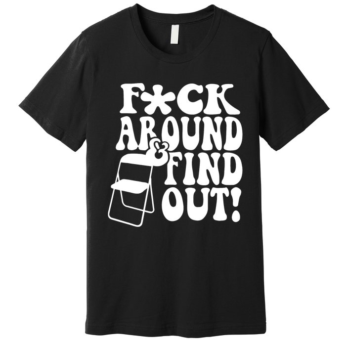 Fuck Around And Find Out Funny Sayings Folding Chair Premium T-Shirt