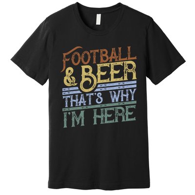 Football And Beer That's Why I'm Here Gift, Game Day Gift Premium T-Shirt