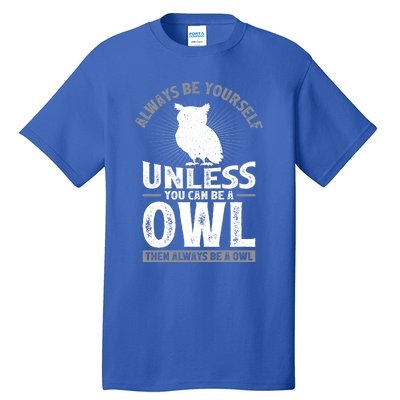 Funny Always Be Yourself Unless You Can Be A Owl Great Gift Tall T-Shirt