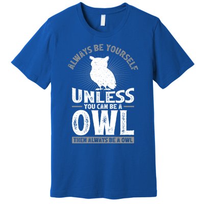 Funny Always Be Yourself Unless You Can Be A Owl Great Gift Premium T-Shirt