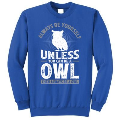 Funny Always Be Yourself Unless You Can Be A Owl Great Gift Tall Sweatshirt