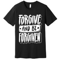 Forgive And Be Forgiven Premium T-Shirt