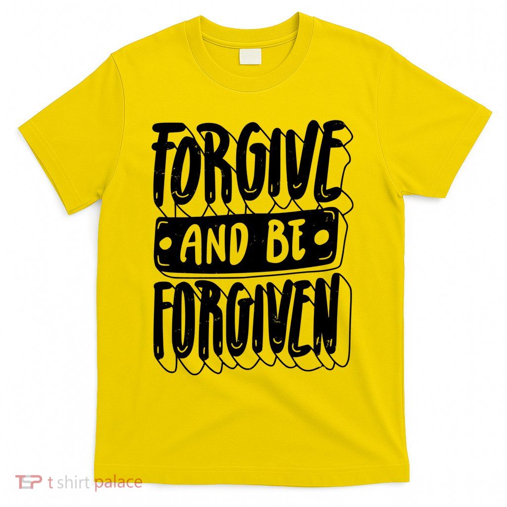 Forgive And Be Forgiven T-Shirt