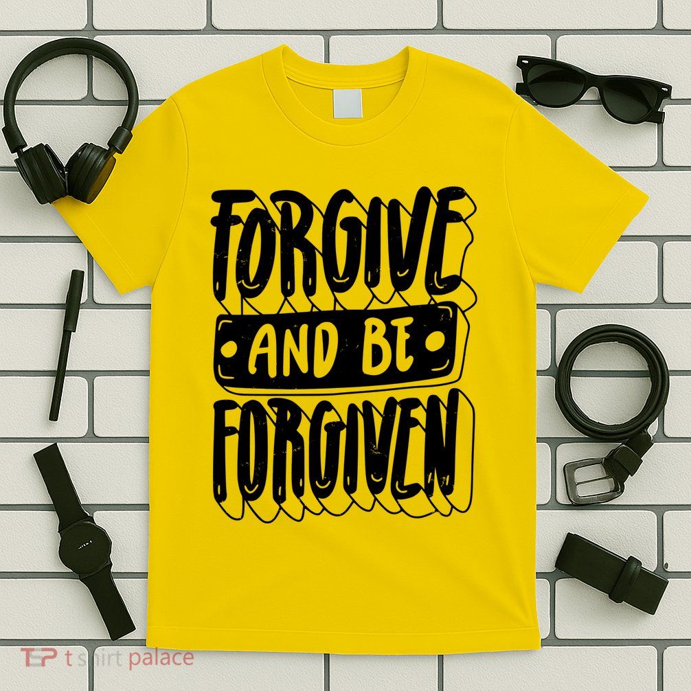 Forgive And Be Forgiven T-Shirt