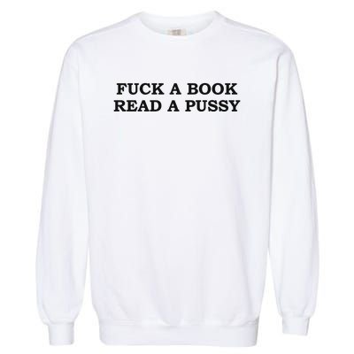 Fuck A Book Read A Pussy Garment-Dyed Sweatshirt