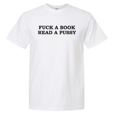 Fuck A Book Read A Pussy Garment-Dyed Heavyweight T-Shirt