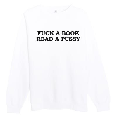 Fuck A Book Read A Pussy Premium Crewneck Sweatshirt