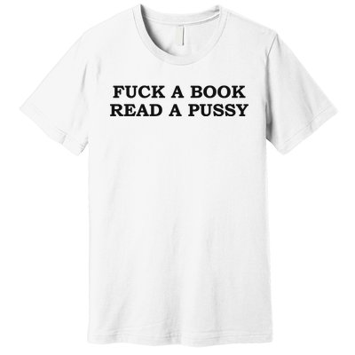 Fuck A Book Read A Pussy Premium T-Shirt