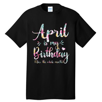 Funny April Bday April Is My Birthday Yes The Whole Month Tall T-Shirt