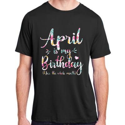 Funny April Bday April Is My Birthday Yes The Whole Month Adult ChromaSoft Performance T-Shirt