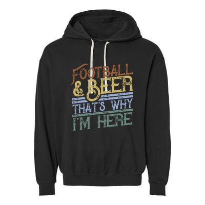 Football And Beer ThatS Why IM Here Gift Game Day Gift Garment-Dyed Fleece Hoodie