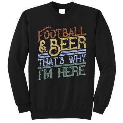 Football And Beer ThatS Why IM Here Gift Game Day Gift Sweatshirt