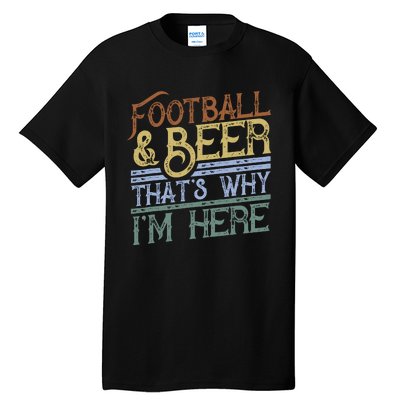 Football And Beer ThatS Why IM Here Gift Game Day Gift Tall T-Shirt