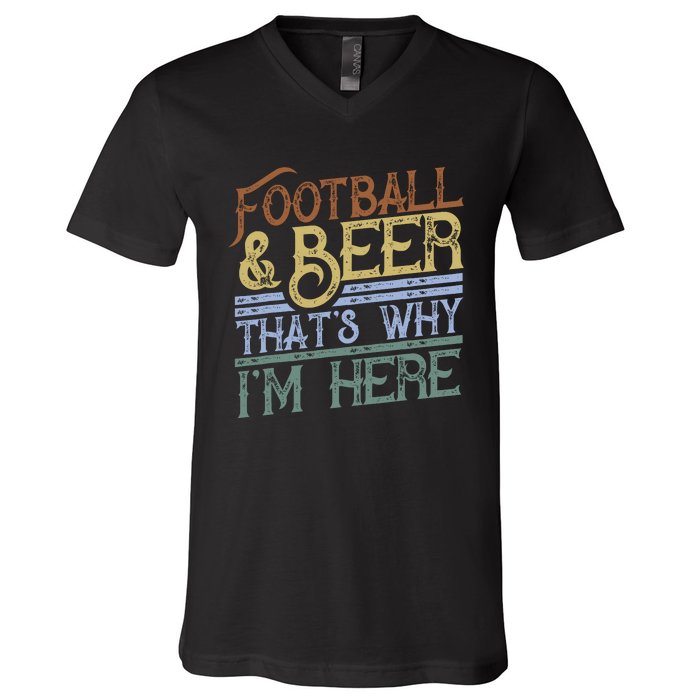 Football And Beer ThatS Why IM Here Gift Game Day Gift V-Neck T-Shirt