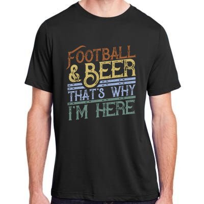 Football And Beer ThatS Why IM Here Gift Game Day Gift Adult ChromaSoft Performance T-Shirt