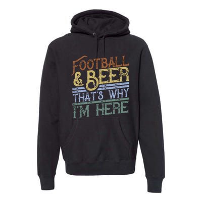 Football And Beer ThatS Why IM Here Gift Game Day Gift Premium Hoodie