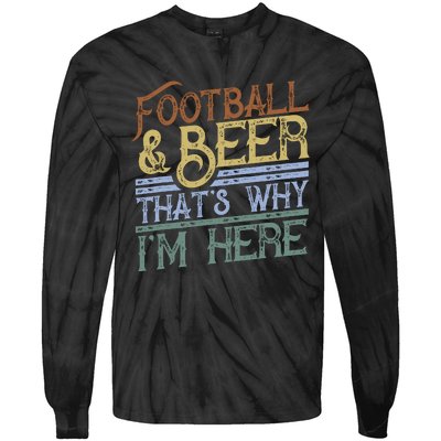 Football And Beer ThatS Why IM Here Gift Game Day Gift Tie-Dye Long Sleeve Shirt