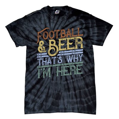 Football And Beer ThatS Why IM Here Gift Game Day Gift Tie-Dye T-Shirt