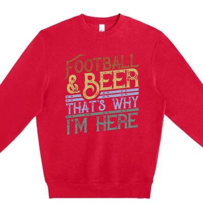 Football And Beer ThatS Why IM Here Gift Game Day Gift Premium Crewneck Sweatshirt